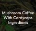 Mushroom Coffee With Cordyceps Ingredients