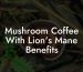 Mushroom Coffee With Lion's Mane Benefits