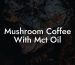 Mushroom Coffee With Mct Oil