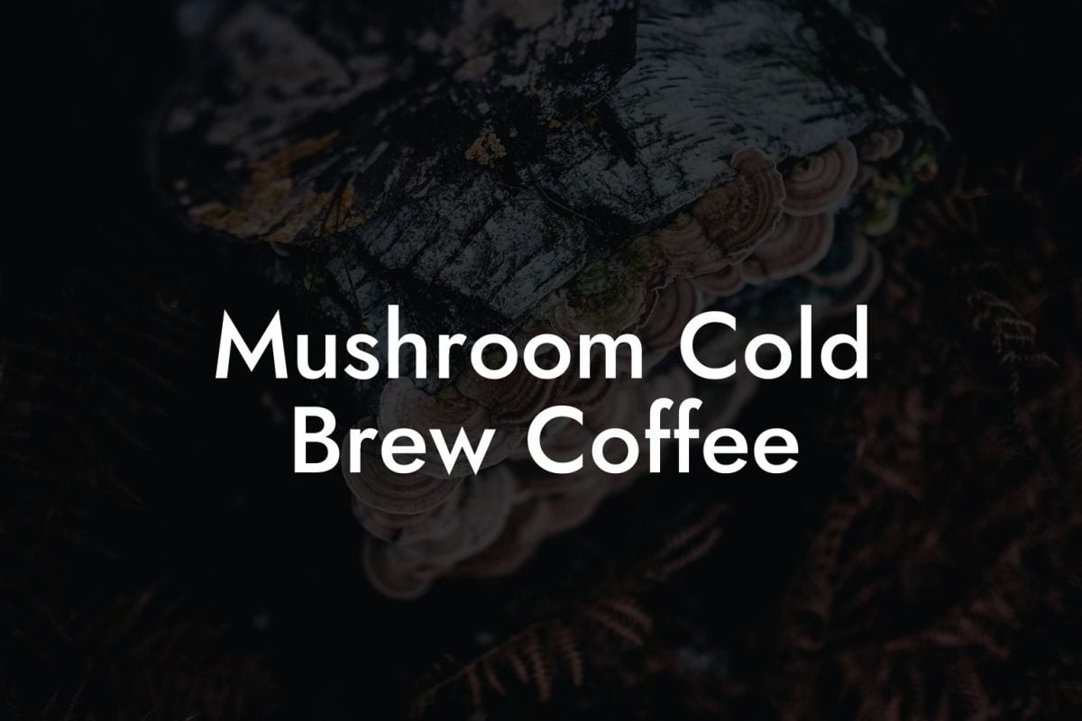 Mushroom Cold Brew Coffee