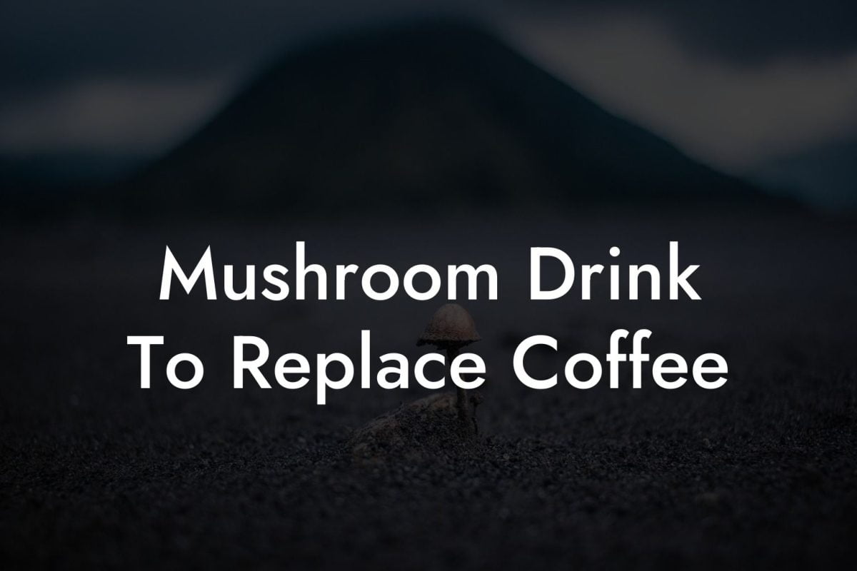 Mushroom Drink To Replace Coffee