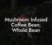 Mushroom Infused Coffee Bean, Whole Bean