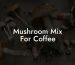Mushroom Mix For Coffee