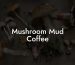 Mushroom Mud Coffee