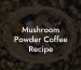 Mushroom Powder Coffee Recipe