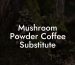 Mushroom Powder Coffee Substitute