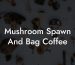 Mushroom Spawn And Bag Coffee