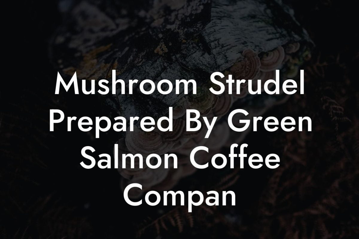 Mushroom Strudel Prepared By Green Salmon Coffee Compan