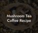 Mushroom Tea Coffee Recipe