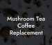 Mushroom Tea Coffee Replacement