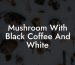 Mushroom With Black Coffee And White