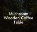 Mushroom Wooden Coffee Table