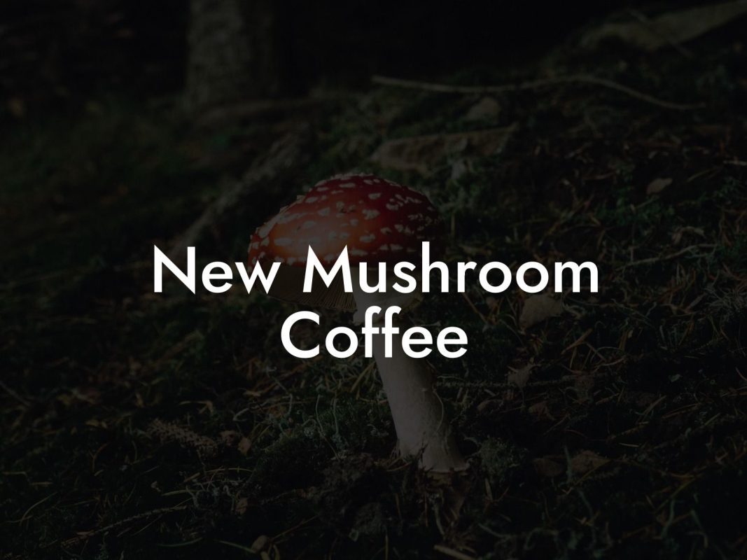 New Mushroom Coffee
