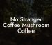 No Stranger Coffee Mushroom Coffee