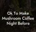 Ok To Make Mushroom Coffee Night Before