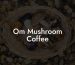 Om Mushroom Coffee