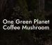 One Green Planet Coffee Mushroom