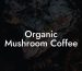 Organic Mushroom Coffee