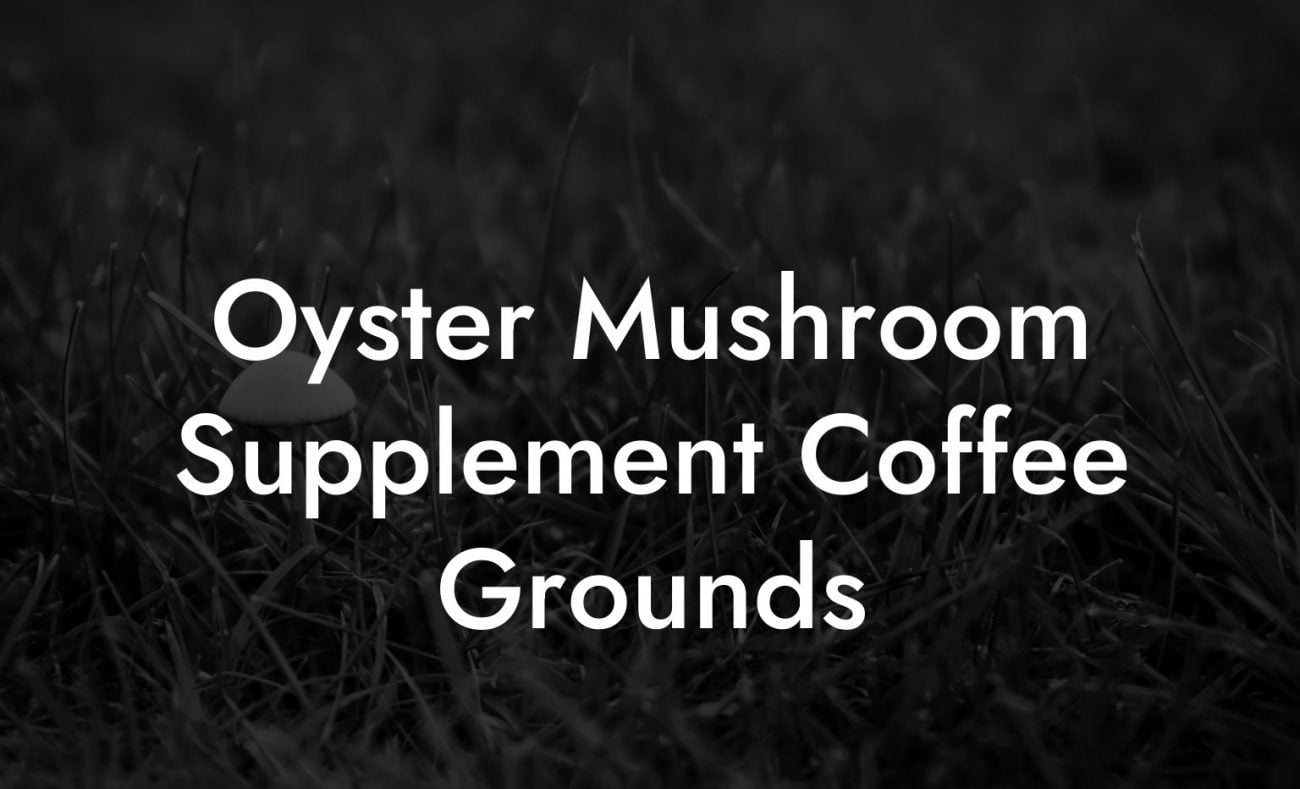 Oyster Mushroom Supplement Coffee Grounds