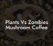 Plants Vs Zombies Mushroom Coffee