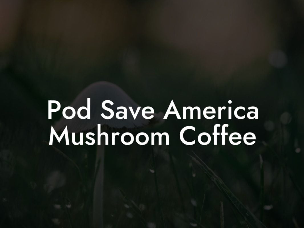 Pod Save America Mushroom Coffee