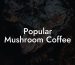 Popular Mushroom Coffee