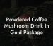 Powdered Coffee Mushroom Drink In Gold Package