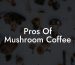 Pros Of Mushroom Coffee