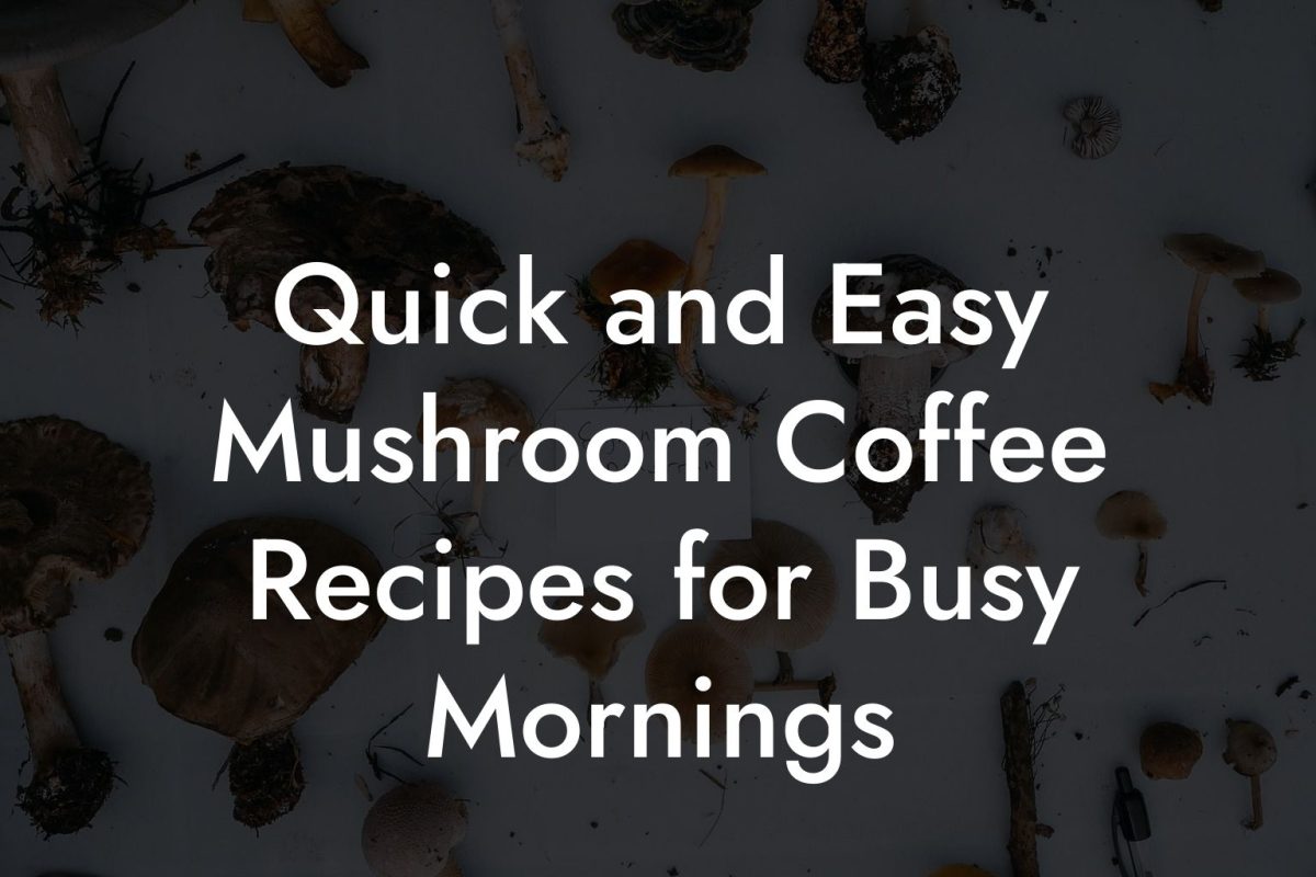 Quick and Easy Mushroom Coffee Recipes for Busy Mornings Quick and Easy Mushroom Coffee Recipes for Busy Mornings