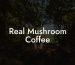 Real Mushroom Coffee