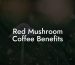 Red Mushroom Coffee Benefits