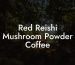Red Reishi Mushroom Powder Coffee