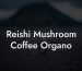 Reishi Mushroom Coffee Organo