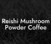 Reishi Mushroom Powder Coffee