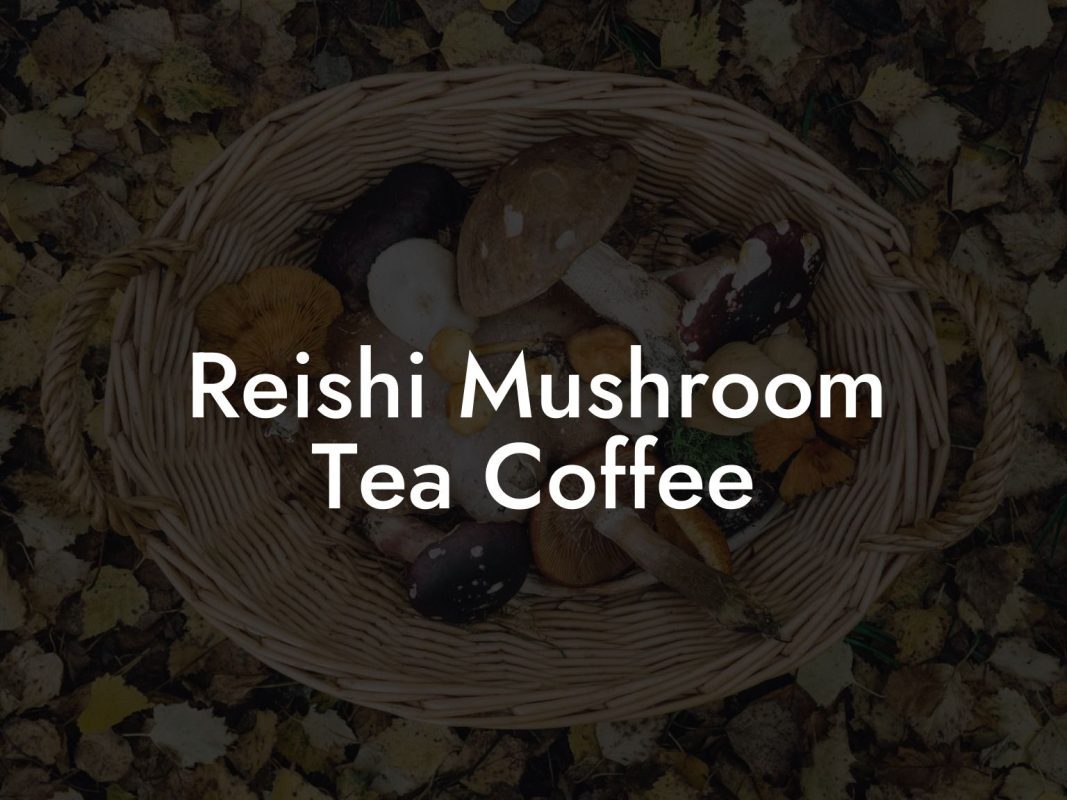 Reishi Mushroom Tea Coffee