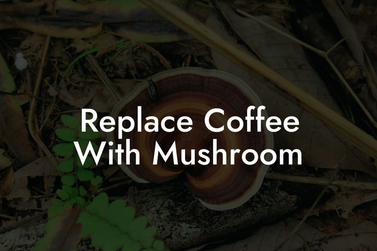 Replace Coffee With Mushroom