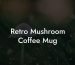 Retro Mushroom Coffee Mug