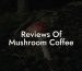 Reviews Of Mushroom Coffee