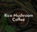 Rice Mushroom Coffee