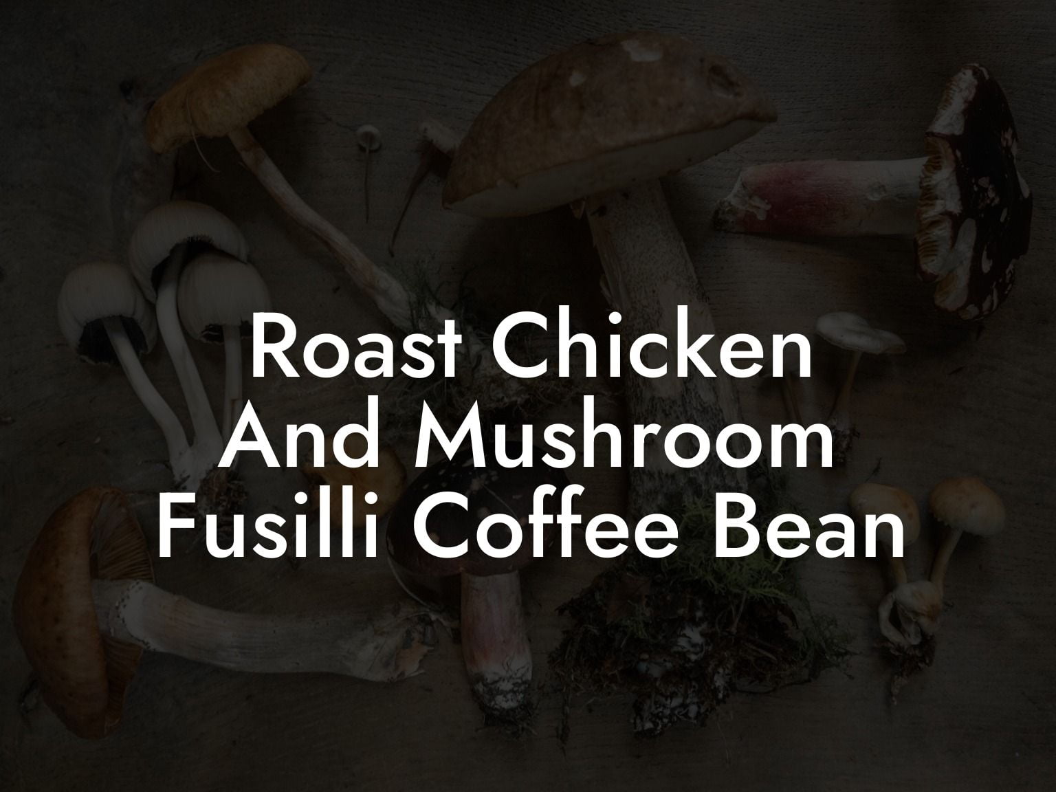 Roast Chicken And Mushroom Fusilli Coffee Bean