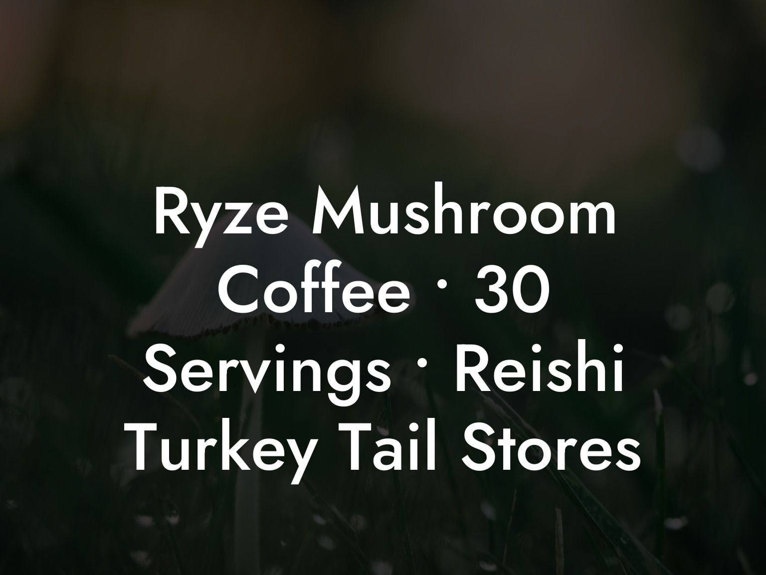 Ryze Mushroom Coffee • 30 Servings • Reishi Turkey Tail Stores