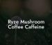 Ryze Mushroom Coffee Caffeine