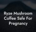 Ryze Mushroom Coffee Safe For Pregnancy