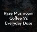 Ryze Mushroom Coffee Vs Everyday Dose