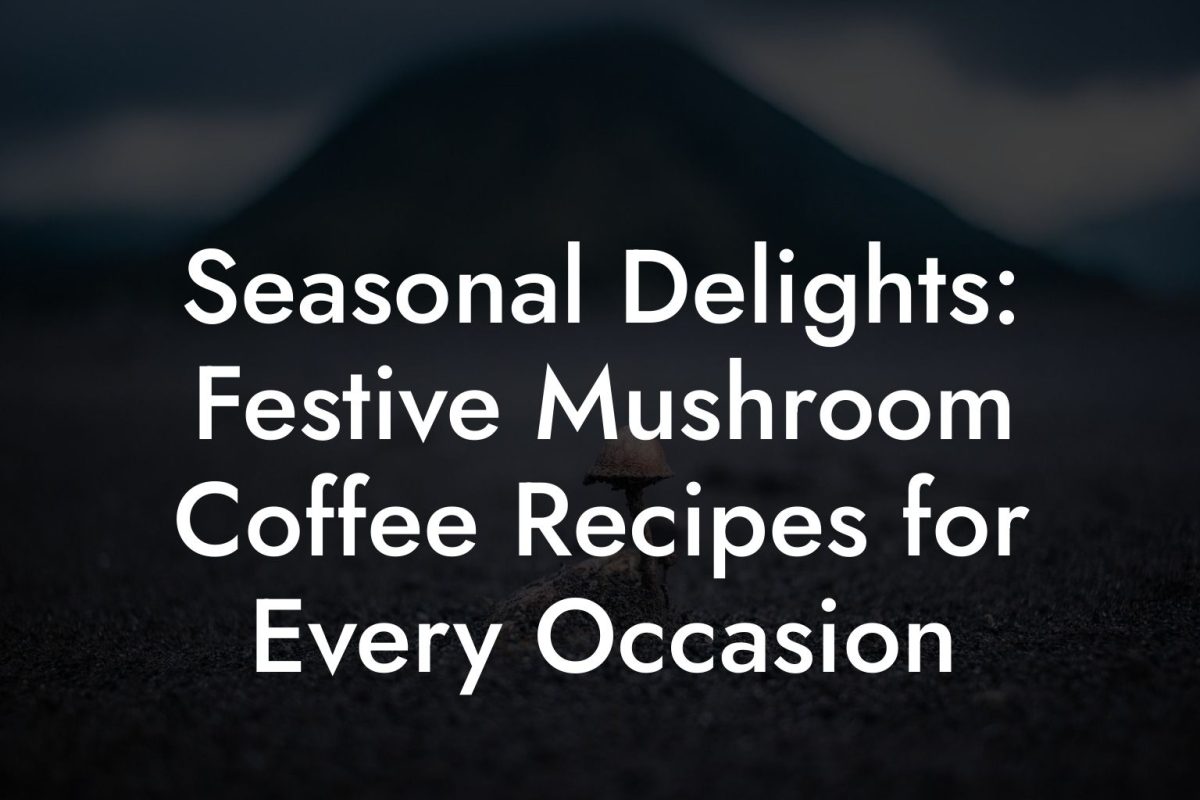 Seasonal Delights: Festive Mushroom Coffee Recipes for Every Occasion Seasonal Delights: Festive Mushroom Coffee Recipes for Every Occasion