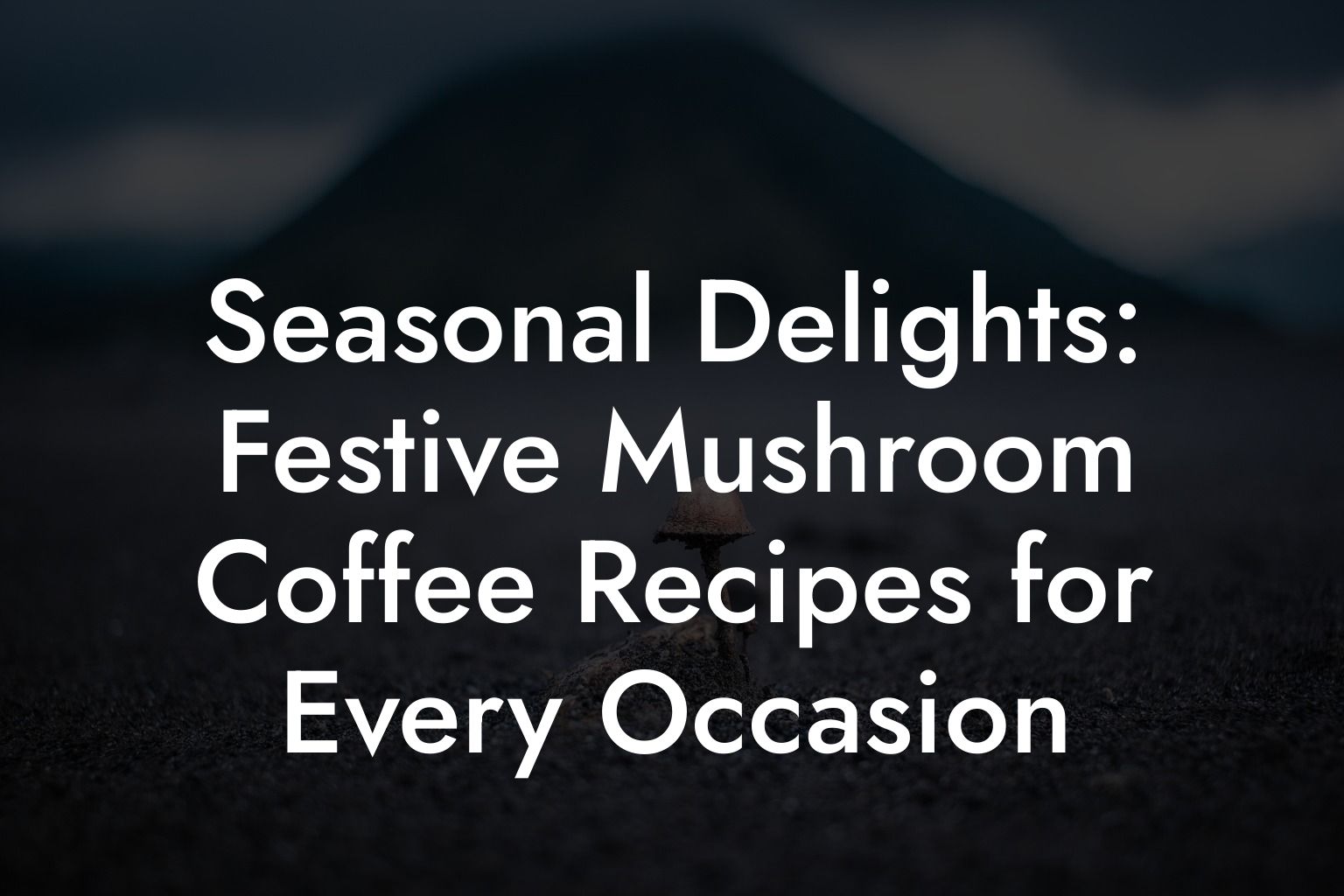 Seasonal Delights: Festive Mushroom Coffee Recipes for Every Occasion