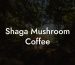 Shaga Mushroom Coffee
