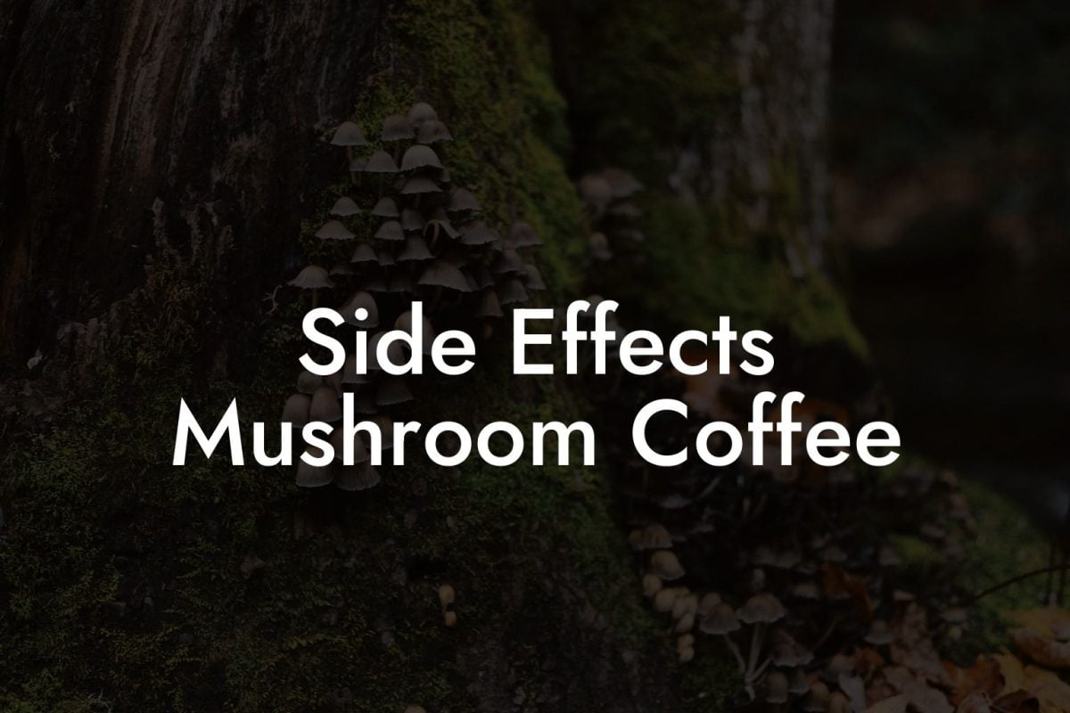 Side Effects Mushroom Coffee