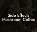 Side Effects Mushroom Coffee