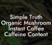 Simple Truth Organic Mushroom Instant Coffee Caffeine Content